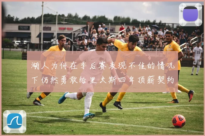 湖人为何在季后赛表现不佳的情况下仍然勇敢给里夫斯四年顶薪契约