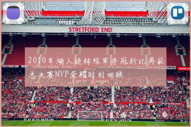 2010年湖人逆转绿军夺冠科比再获总决赛MVP荣耀时刻回顾